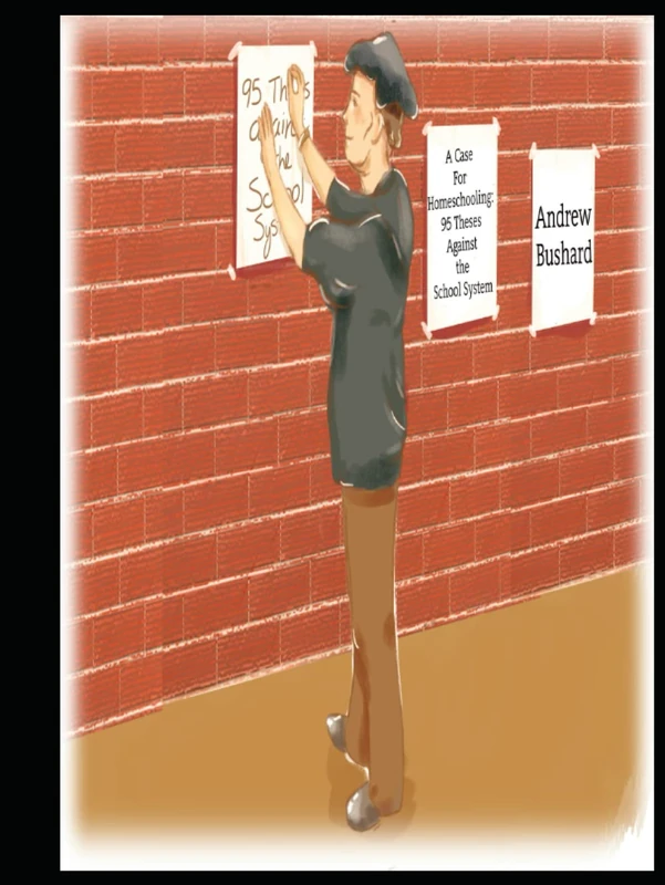 A Case For Homeschooling: 95 Theses Against the School System