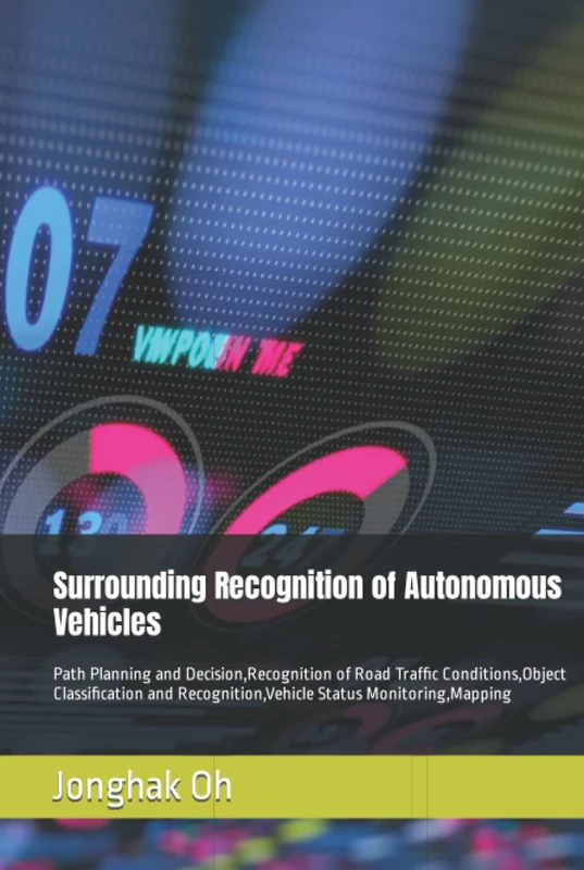 Surrounding Recognition of Autonomous Vehicles: Path Planning and Decision,Recognition of Road Traffic Conditions,Object Classification and Recognition,Vehicle Status Monitoring,Mapping
