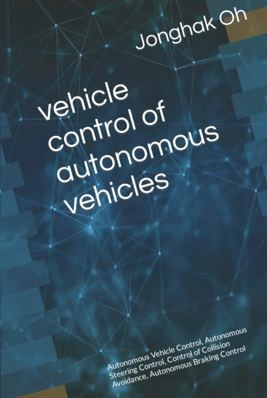 vehicle control of autonomous vehicles: Autonomous Vehicle Control, Autonomous Steering Control, Control of Collision Avoidance, Autonomous Braking Control (tech research)