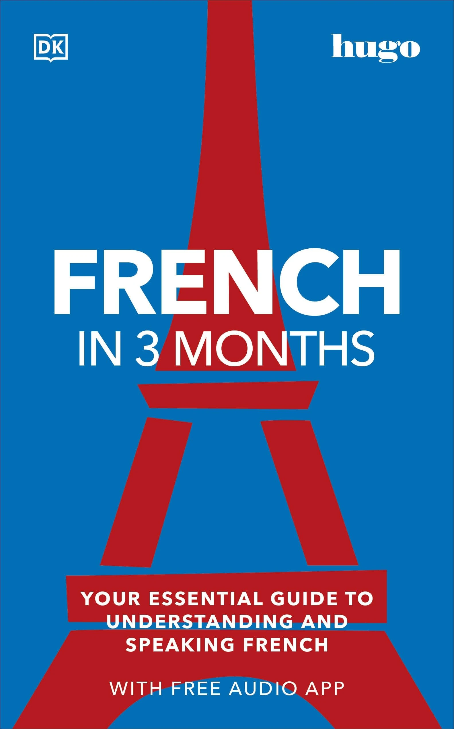 French in 3 Months with Free Audio App: Your Essential Guide to Understanding and Speaking French (DK Hugo in 3 Months Language Learning Courses)
