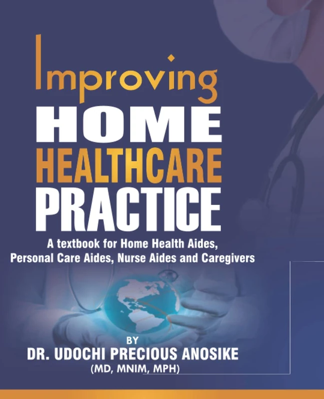 Improving Home Healthcare Practice: A textbook for Home Health Aides, Personal Care Aides, Nurse Aides and Caregivers
