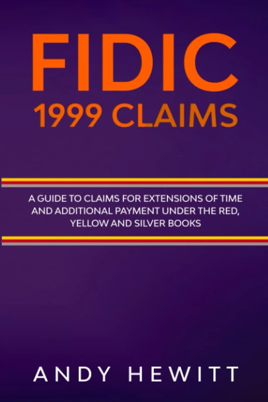FIDIC 1999 Claims: A Guide to Claims for Extensions of Time and Additional Payment Under the Red, Yellow and Silver Books (FIDIC Construction Contracts Guides)