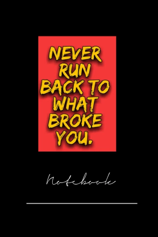 ckjhfiur1712 never run back to what broke you - 120 pages notebook x