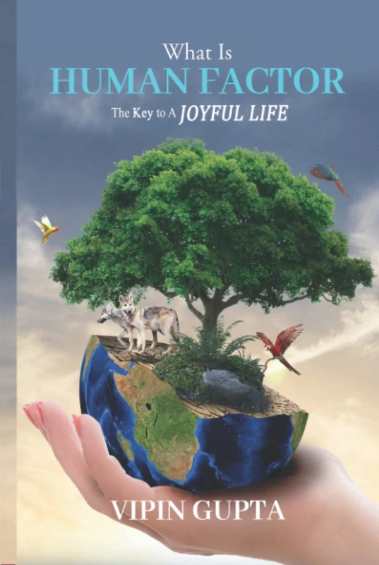 What Is Human Factor: The Key To A Joyful Life (Discovering the Vastly Integrated Processes Inside Nature)