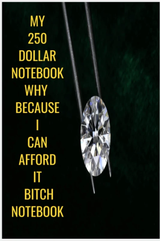 NOTEBOOK , MY 250 DOLLAR NOTEBOOK WHY BECAUSE I CAN AFFORD IT BITCH NOTEBOOK