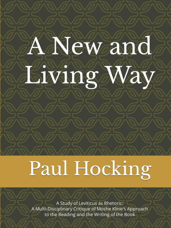 A New and Living Way: A Study of Leviticus as Rhetoric: A Multi-Disciplinary Critique of Moshe Kline’s Approach to the Reading and the Writing of the Book