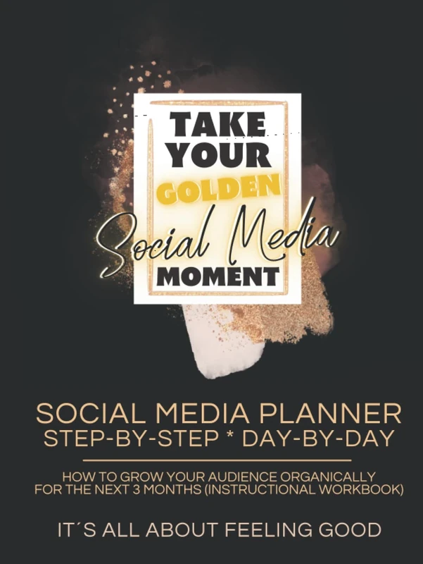 DAILY SOCIAL MEDIA PLANNER + WORKBOOK + INSTRUCTIONS | STEP-BY-STEP * DAY-BY-DAY | Large Size: 8.25 x 11" | GOLD-COLORFUL INTERIOR | TAKE YOUR GOLDEN ... THE NEXT 3 MONTHS (instructional workbook)