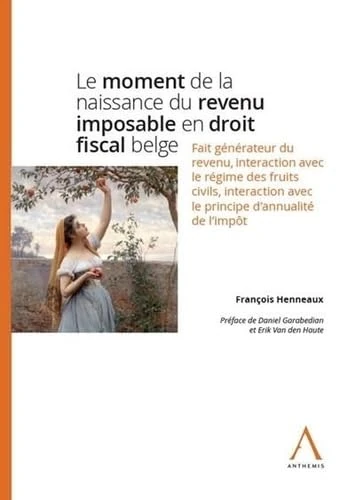 Le moment de la naissance du revenu imposable en droit fiscal belge: Fait générateur du revenu, interaction avec le régime des fruits civils, interaction avec le principe d'annualité de l'impôt