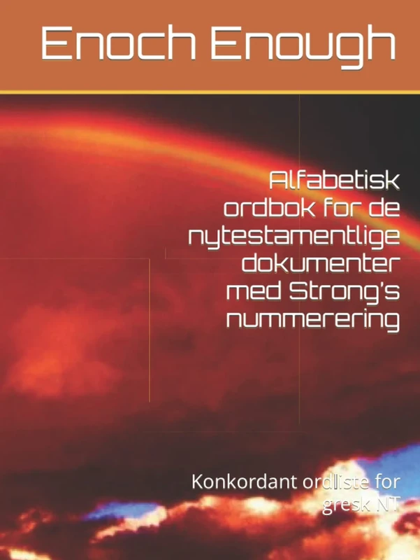 Alfabetisk ordbok for de nytestamentlige dokumenter med Strong’s nummerering: Konkordant ordliste for gresk NT