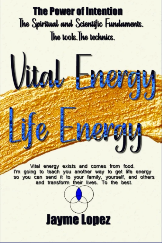 Vital Energy Life Energy: The Power of Intention - The Spiritual and Scientific Fundaments. The tools. The technics. - Image 1