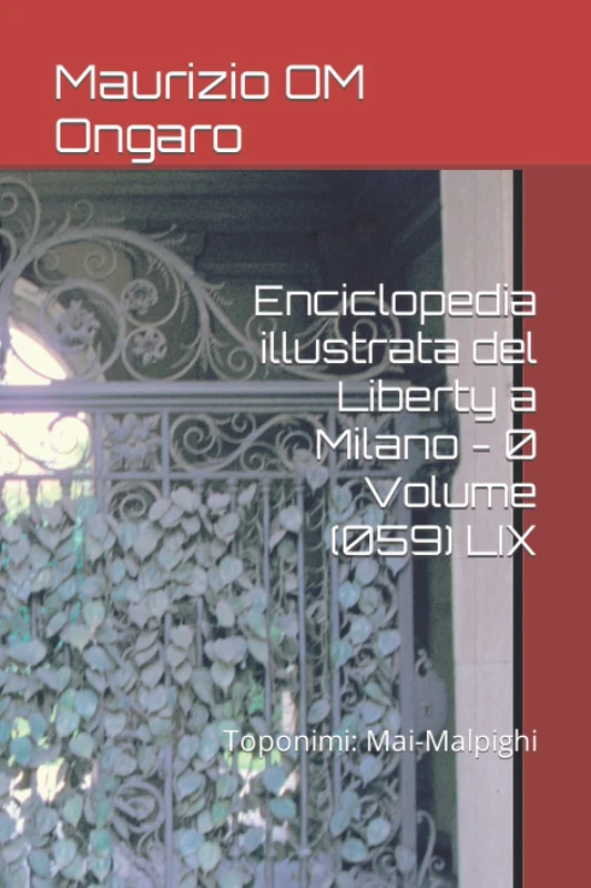 Enciclopedia illustrata del Liberty a Milano - 0 Volume (059) LIX: Toponimi: Mai-Malpighi