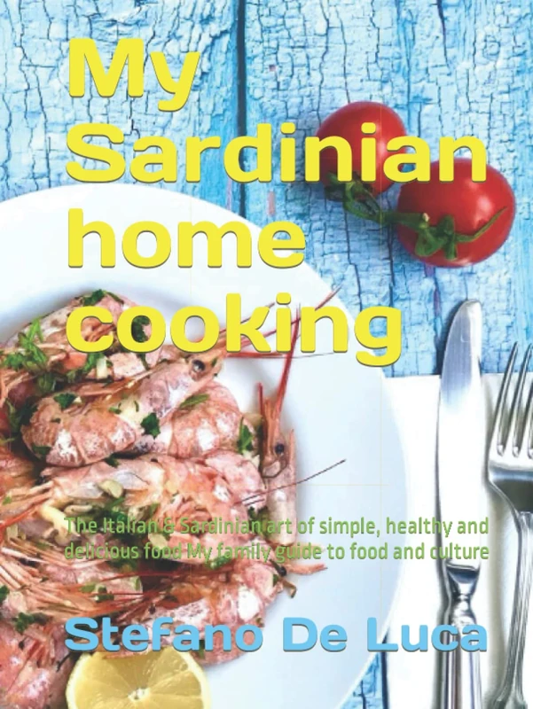 My Sardinian home cooking: The Italian & Sardinian art of simple, healthy and delicious food. My family guide to food and culture