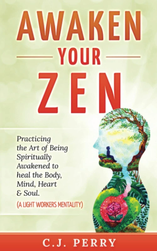 Awaken Your Zen: Practicing the Art of Being Spiritually Awakened to Heal the Body, Mind, Heart & Soul (A Light Workers Mentality) A Mindfulness Journal using Zen & Self- Healing Practices