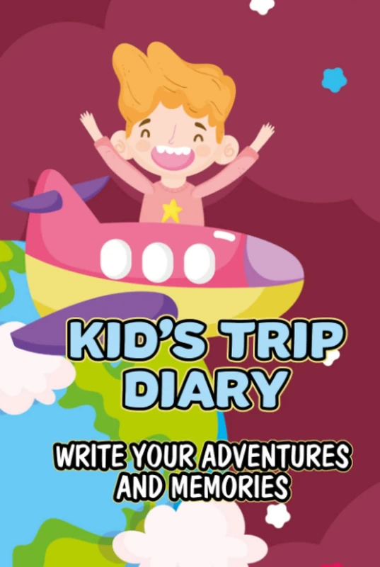 Kid's Trip Diary Write Your Adventures And Memories: Travel Notes And Drawings Journal For Children, Notebook For Memories, Activities, And Sketches