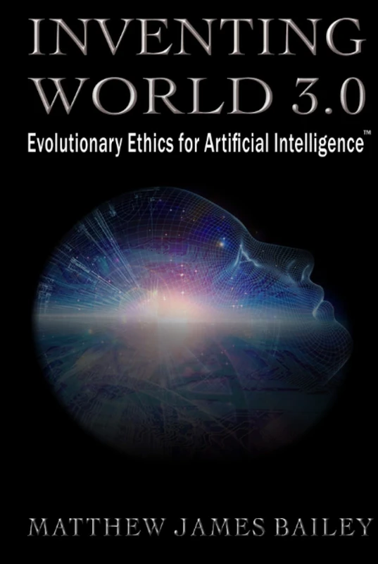 INVENTING WORLD 3.0: Evolutionary Ethics for Artificial Intelligence