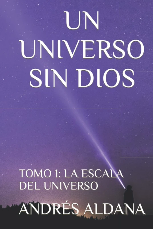 UN UNIVERSO SIN DIOS: TOMO 1: LA ESCALA DEL UNIVERSO