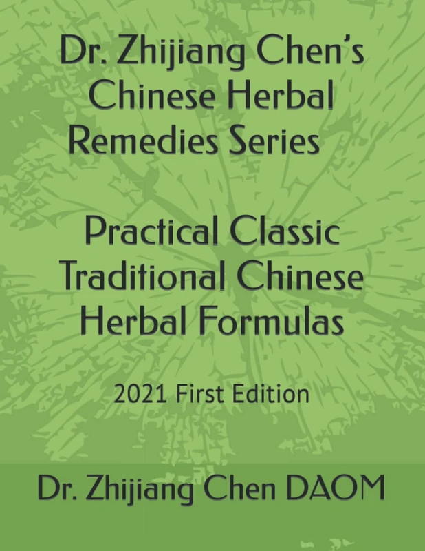 Dr. Zhijiang Chen’s Chinese Herbal Remedies Series - Practical Classic Traditional Chinese Herbal Formulas: 2021 First Edition