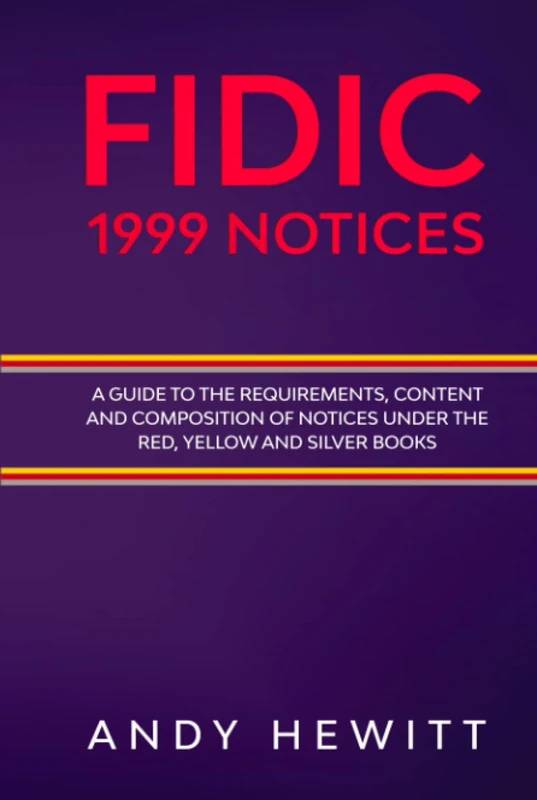FIDIC 1999 Notices: A Guide to the Requirements, Content and Composition of Notices Under the Red, Yellow and Silver Books (FIDIC Construction Contracts Guides)