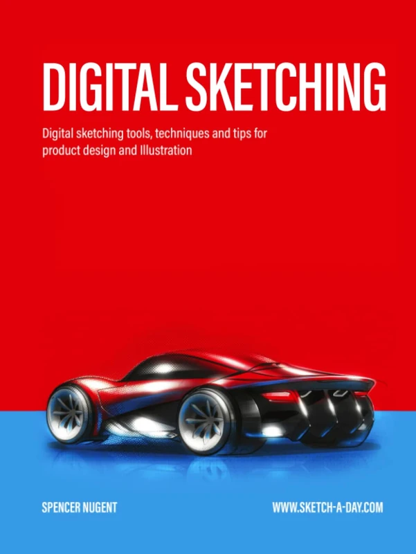 Digital Sketching: Digital sketching tools, techniques and tips for product design and Illustration