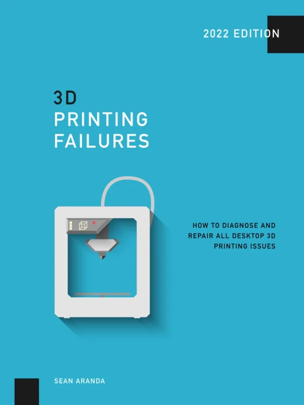 3D Printing Failures: 2022 Edition: How to Diagnose and Repair ALL Desktop 3D Printing Issues