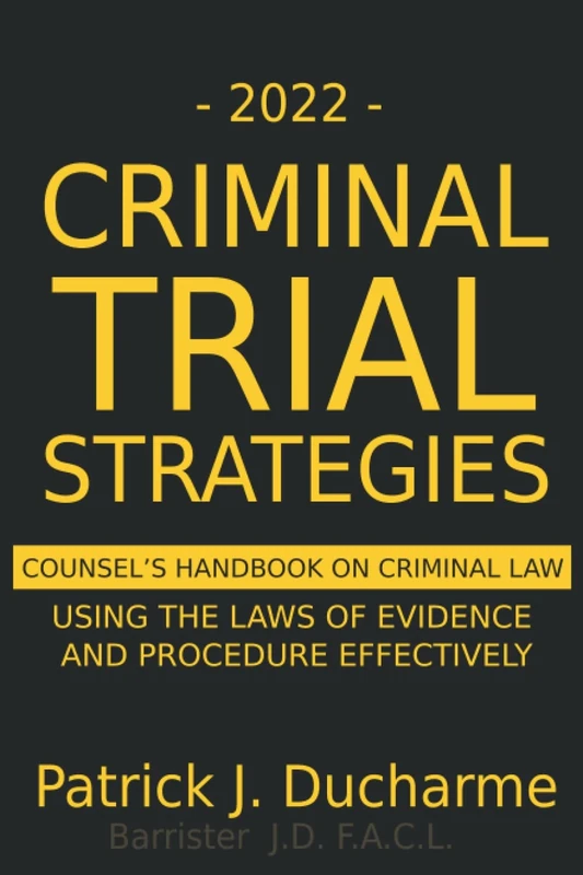2022 Criminal Trial Strategies: Counsel's Handbook on Criminal Law: Using the Laws of Evidence and Procedure Effectively
