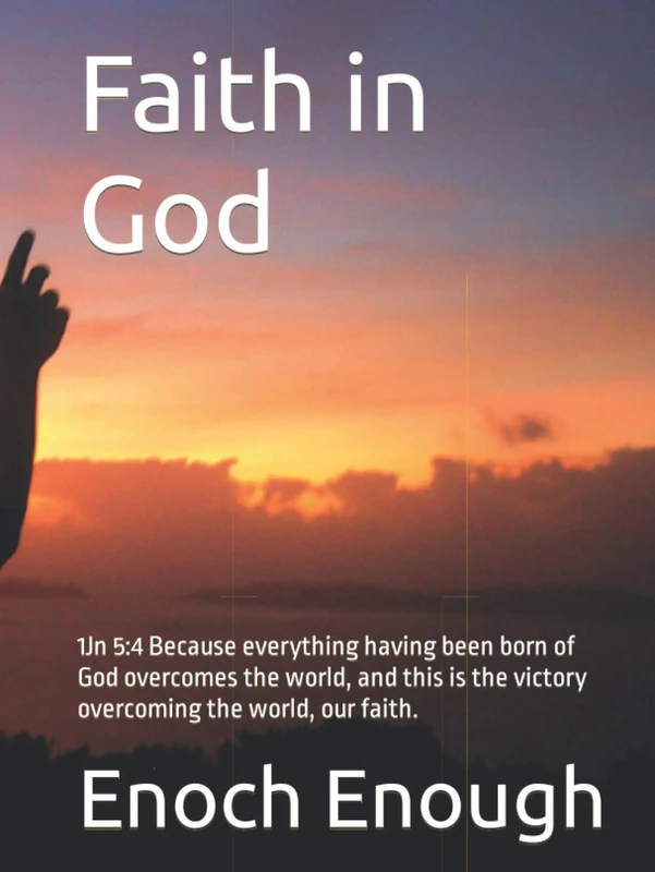 Faith in God: 1Jn 5:4 Because everything having been born of God overcomes the world, and this is the victory overcoming the world, our faith.