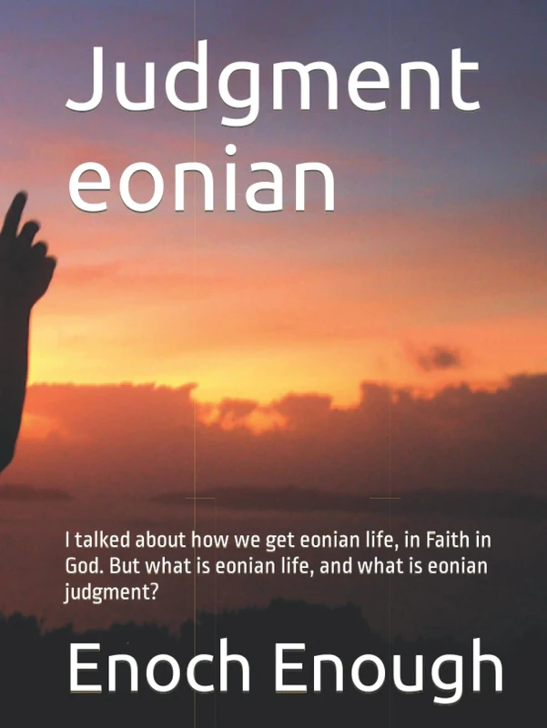 Judgment eonian: I talked about how we get eonian life, in Faith in God. But what is eonian life, and what is eonian judgment? - Image 1