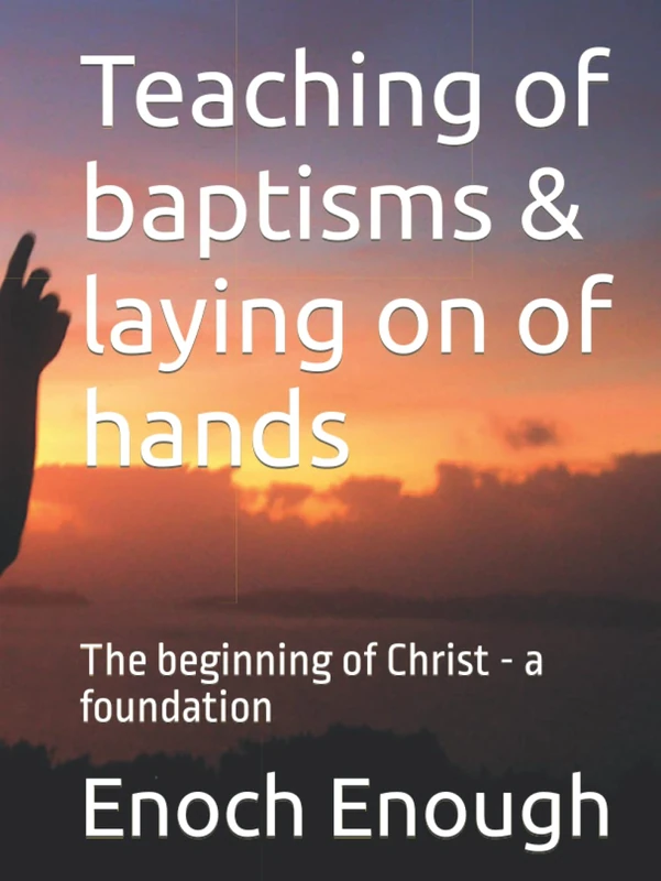 Teaching of baptisms & laying on of hands: The beginning of Christ - a foundation
