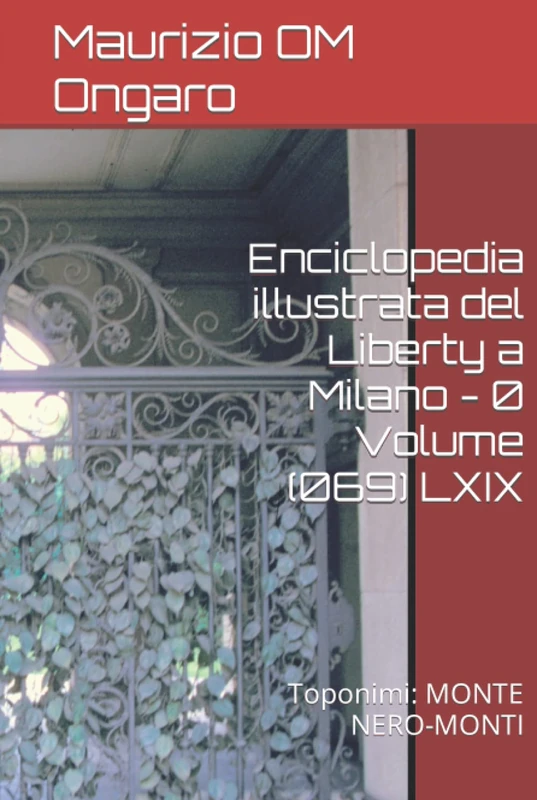 Enciclopedia illustrata del Liberty a Milano - 0 Volume (069) LXIX: Toponimi: MONTE NERO-MONTI