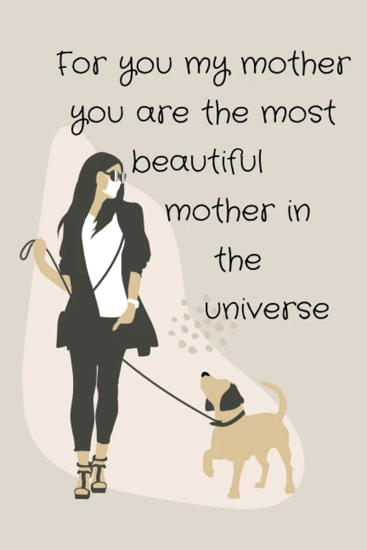 Notebook gift For you my mother you are the most beautiful mother in the universe: Mom's Journal, Keepsake Forever,Birthday Letter Prompt Journal, A ... & Parents. Write Memories Now, Read Them