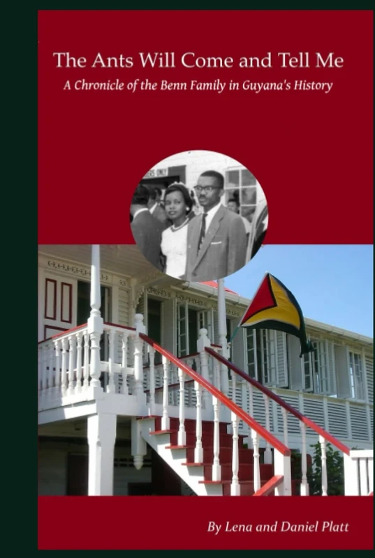 The Ants Will Come and Tell Me: A Chronicle of the Benn Family in Guyana's History (FULL COLOR EDITION)