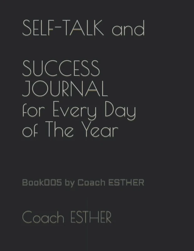 SELF-TALK and SUCCESS JOURNAL for Every Day of The Year: Book005 by Coach ESTHER