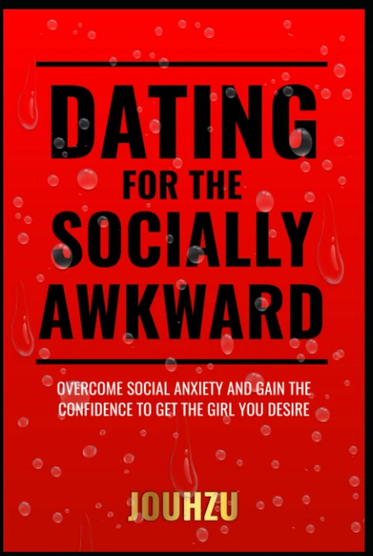 Dating for the Socially Awkward: Overcome social anxiety and gain the confidence to get the girl you desire - Image 1