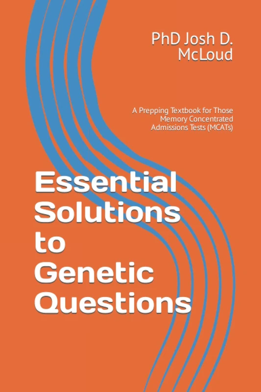 Essential Solutions to Genetic Questions: A Prepping Textbook for Those Memory Concentrated Admissions Tests (MCATs)