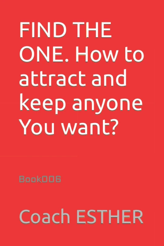 FIND THE ONE. How to attract and keep anyone You want?: Book006