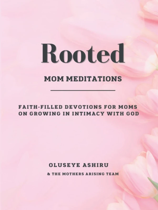 ROOTED: Mom Meditations: Faith-Filled Devotions for Moms on Growing in Intimacy with God (Mothers Arising Devotional Series)