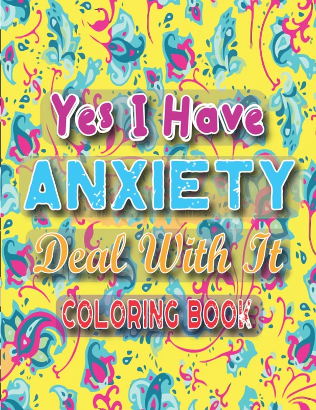 Yes I Have Anxiety Deal With It Coloring Book for Adults and Kids