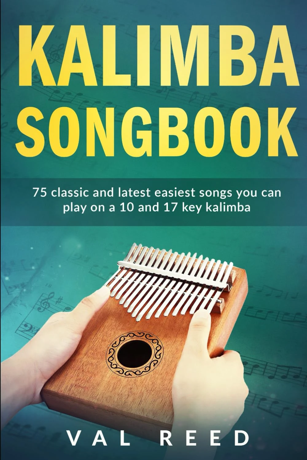Kalimba Songbook: 75 Classic and Latest Easiest Songs You Can Play on a 10 and 17-key Kalimba (Music Mastery)