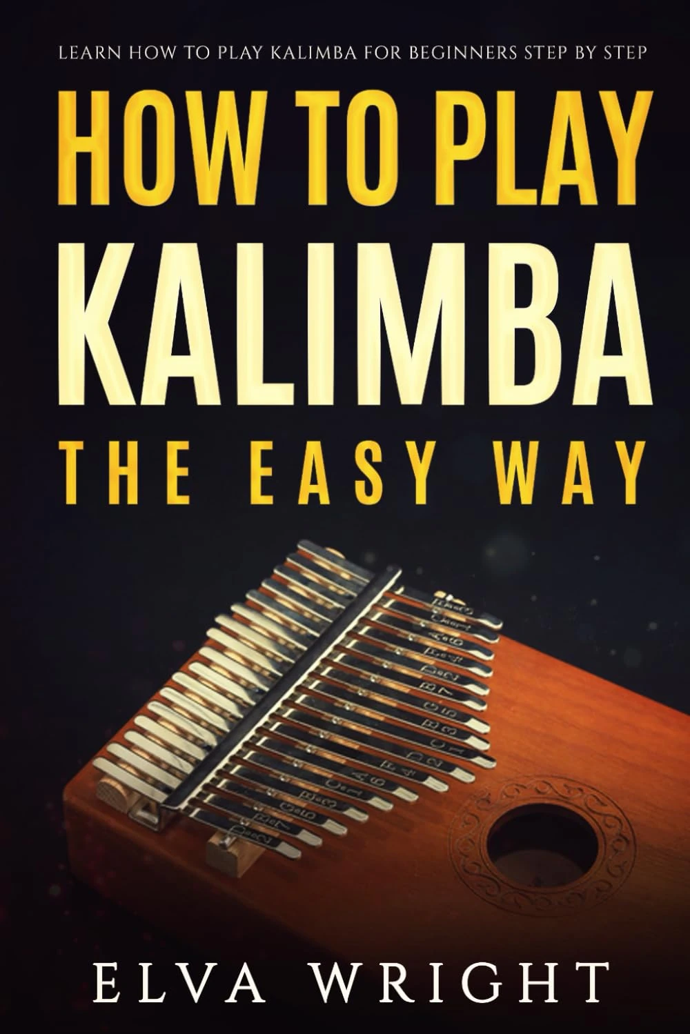 How to Play Kalimba the Easy Way: Learn How to Play Kalimba for Beginners Step by Step