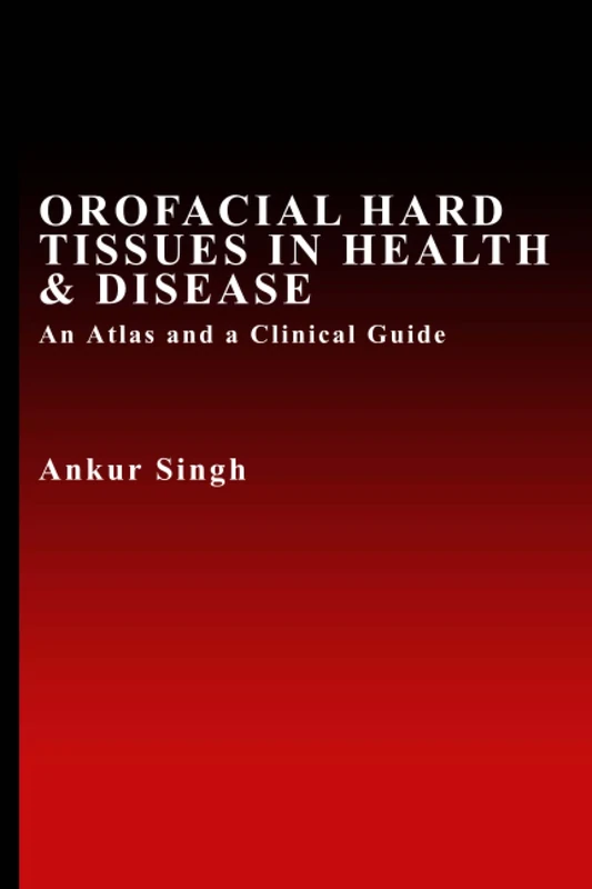 Orofacial Hard Tissues in Health & Disease-An Atlas and a Clinical Guide