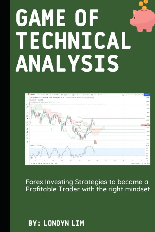Game of Technical Analysis: Forex Investing Strategies to become a Profitable Trader with the right mindset