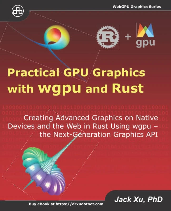 Practical GPU Graphics with wgpu and Rust: Creating Advanced Graphics on Native Devices and the Web in Rust Using wgpu - the Next Graphics API