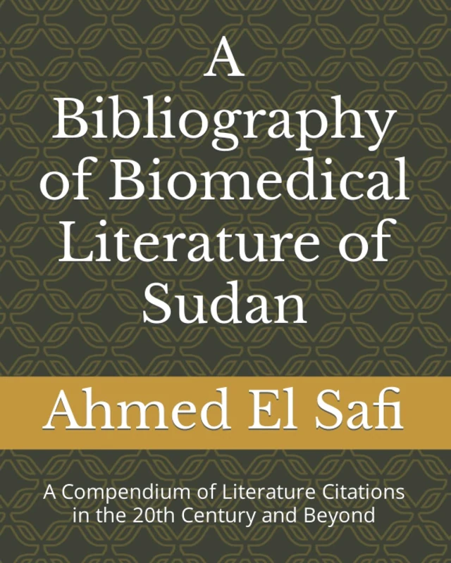A Bibliography of Biomedical Literature of Sudan: A Compendium of Literature Citations in the 20th Century and Beyond (Bibliographies of Sudanese Medicine)
