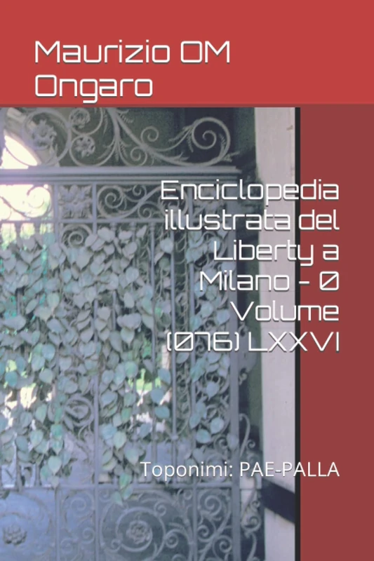 Enciclopedia illustrata del Liberty a Milano - 0 Volume (076) LXXVI: Toponimi: PAE-PALLA