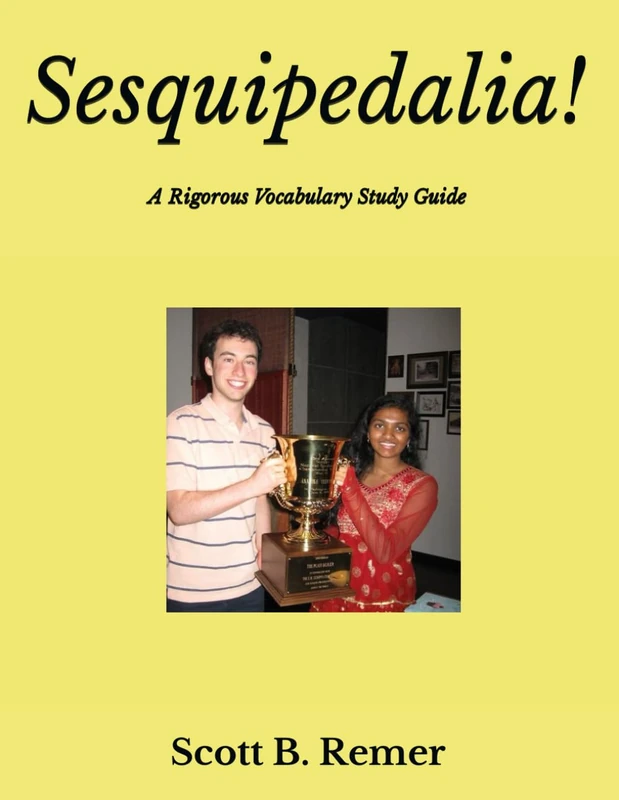 Sesquipedalia!: A Rigorous Vocabulary Study Guide for the Scripps National Spelling Bee and the PSAT, SAT, ACT, & Other Standardized Tests (The Words ... for Scripps National Spelling Bee Success)