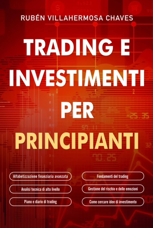 Trading e investimenti per principianti: Fondamenti del trading azionario, analisi tecnica di alto livello, gestione del rischio e psicologia del trading
