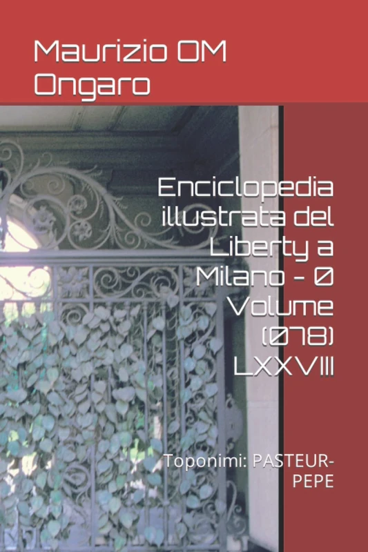 Enciclopedia illustrata del Liberty a Milano - 0 Volume (078) LXXVIII: Toponimi: PASTEUR-PEPE