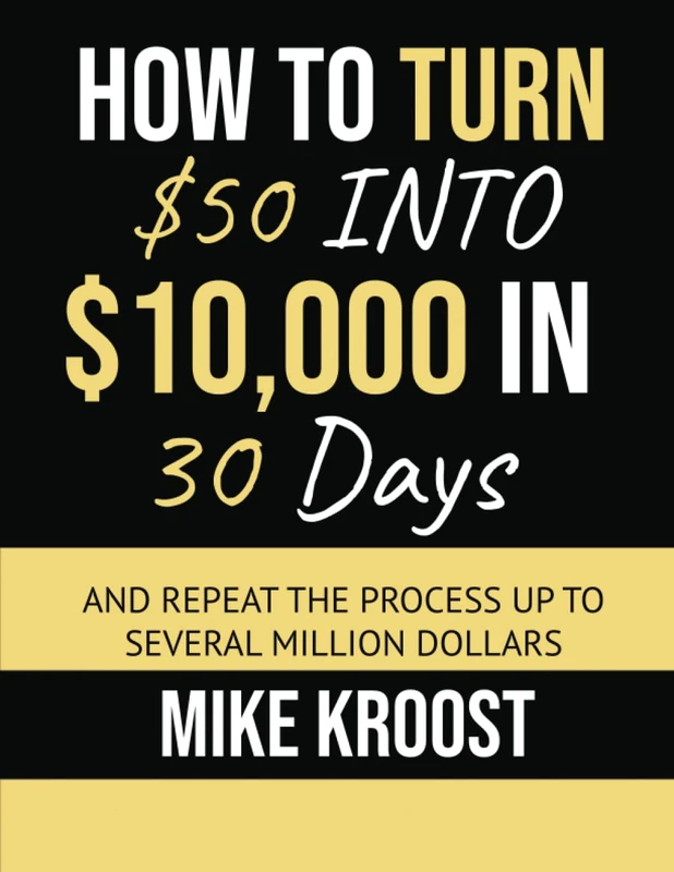 HOW TO TURN $50 INTO $10,000 IN 30 DAYS: AND REPEAT THE PROCESS UP TO SEVERAL MILLION DOLLARS