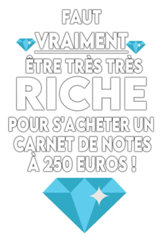 Faut vraiment être très très Riche pour s'acheter un carnet de notes à 250 euros !: Carnet de notes humoristique pour les gens qui ne savent plus quoi ... objets inutiles... donc indispendisables !