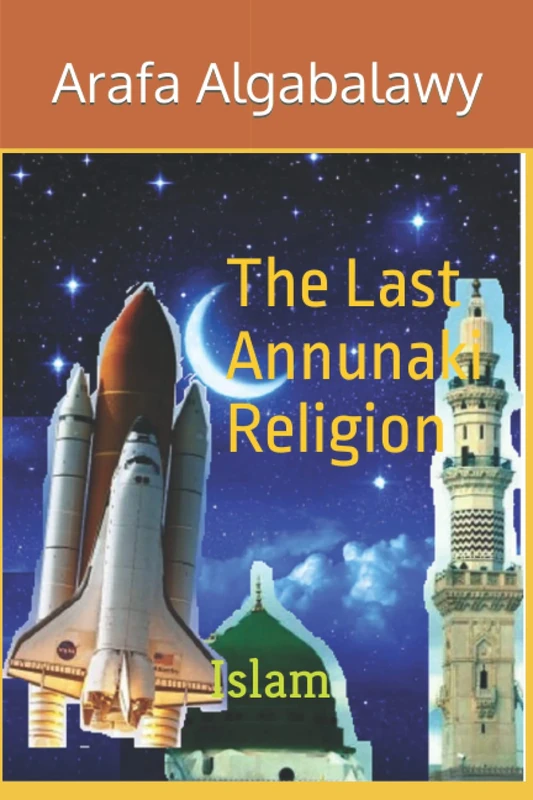 The Last Annunaki Religion: Islam: 4 (Gods’ Chronicles)